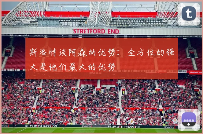 斯洛特谈阿森纳优势：全方位的强大是他们最大的优势